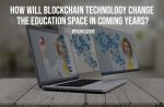 How Will Blockchain Technology Change the Education Space in Coming Years