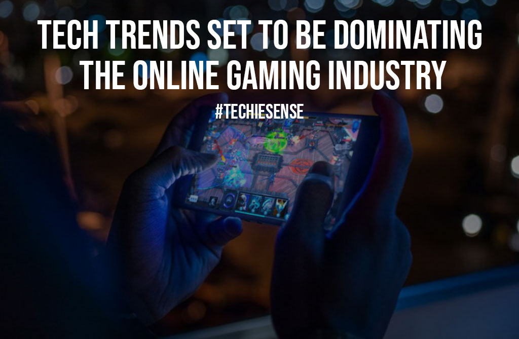 Tech Trends Set To Be Dominating The Online Gaming Industry